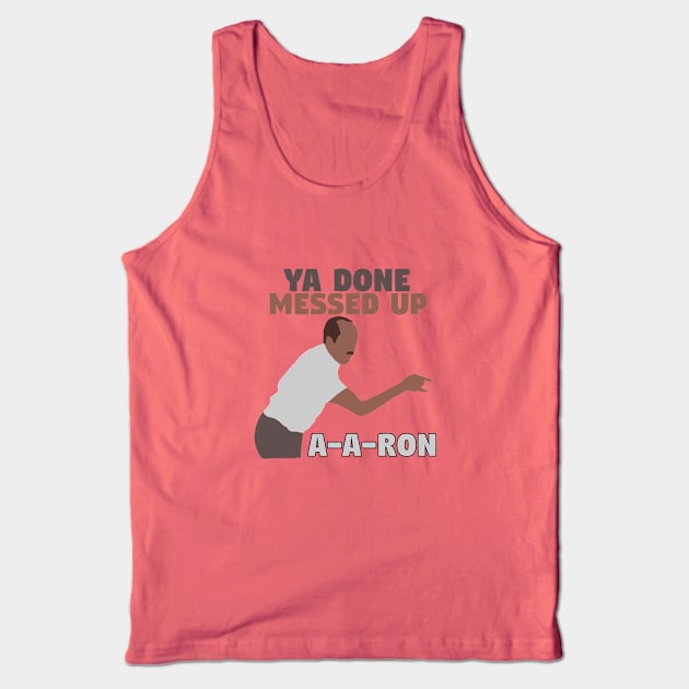 Ya done messed up A-A-Ron Tank Top by mymainmandeebo